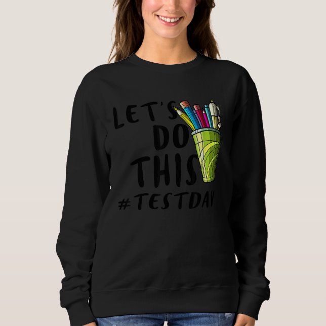 Test Day Teacher Lets Do This Test Day State Testi Sweatshirt (Front)