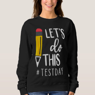 Test Day Teacher Lets Do This Test Day State Testi Sweatshirt