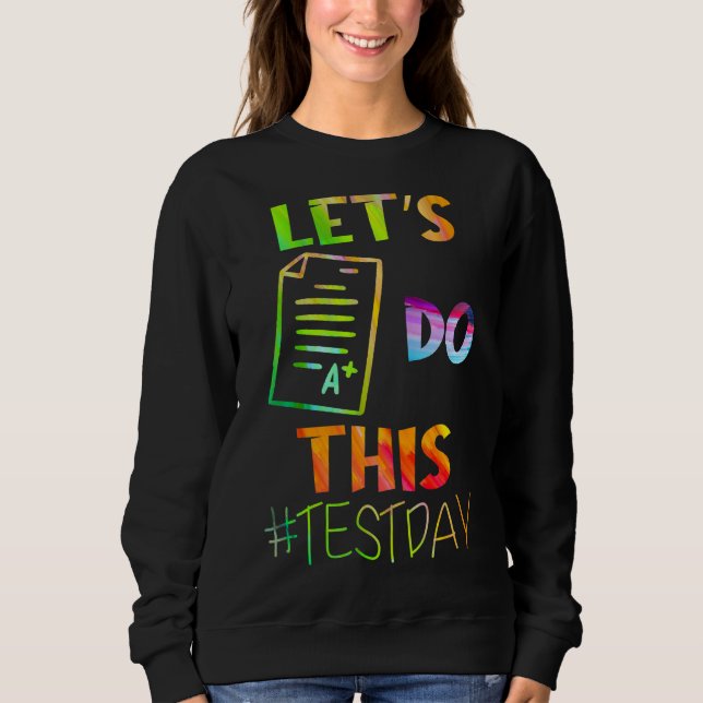 Test Day Teacher Lets Do This Test Day State Testi Sweatshirt (Front)