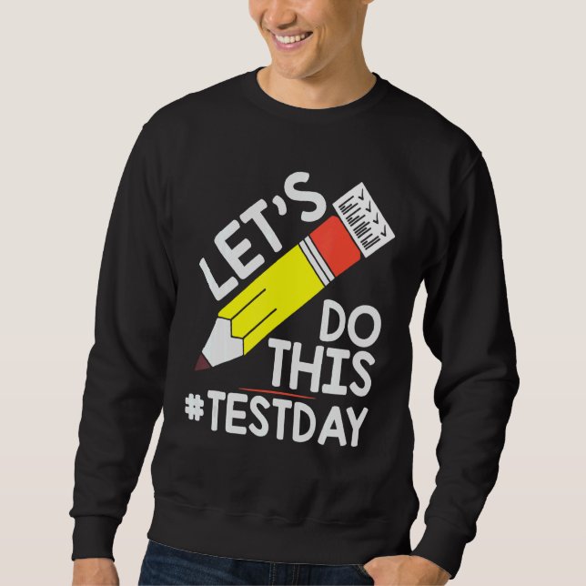Test Day Teacher Lets Do This Test Day State Testi Sweatshirt (Front)