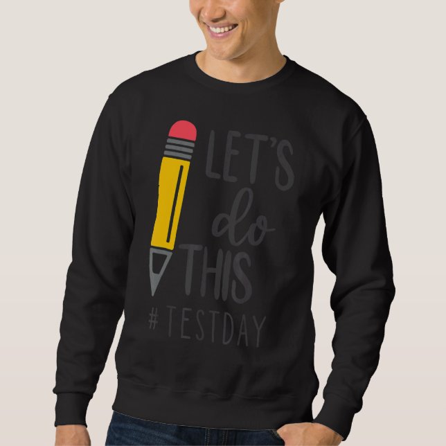 Test Day Teacher Lets Do This Test Day State Testi Sweatshirt (Front)
