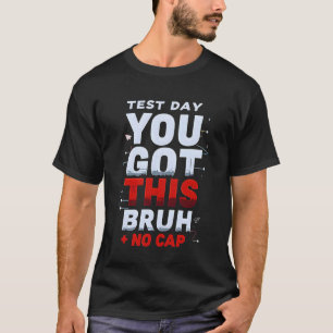 test day you got this bruh no cap Testing Day Teac T-Shirt