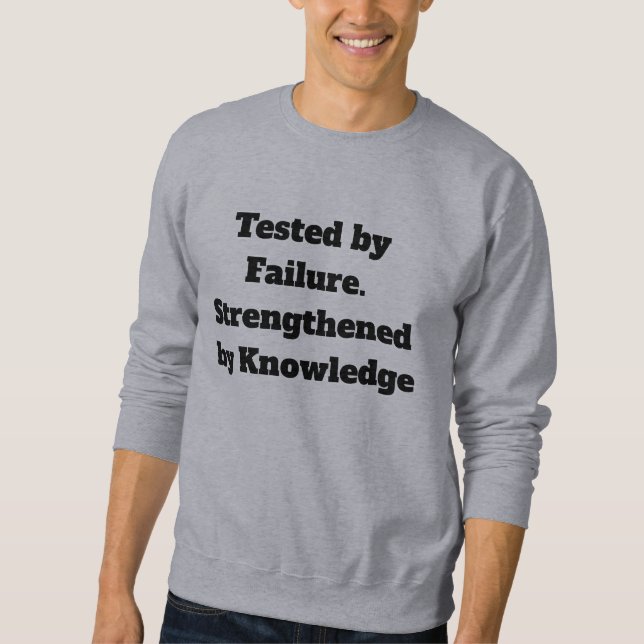 Tested by Failure Strengthened by Knowledge Sweat  Sweatshirt (Front)