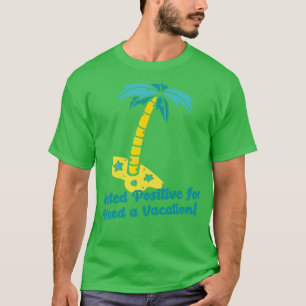 Tested Positive for Need a Vacation Travel Tropica T-Shirt