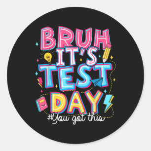 Testing Day Bruh It’s Test Day You Got This Teache Classic Round Sticker