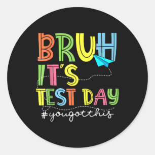 Testing Day Bruh It’s Test Day You Got This Teache Classic Round Sticker