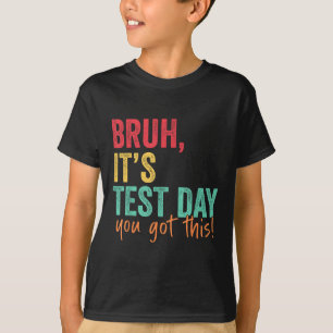 Testing Day Bruh It’s Test Day You Got This Teache T-Shirt