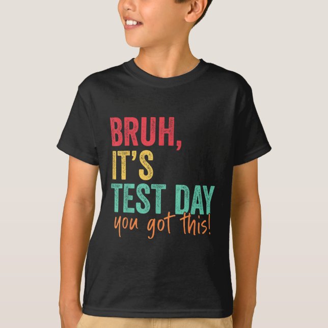 Testing Day Bruh It’s Test Day You Got This Teache T-Shirt (Front)