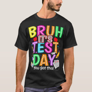 Testing Day Bruh Its Test Day You Got This T-Shirt