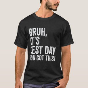 Testing Day Bruh It's Test Day You Got This Teache T-Shirt