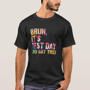 Testing Day Bruh Itu2019s Test Day You Got This Te T-Shirt