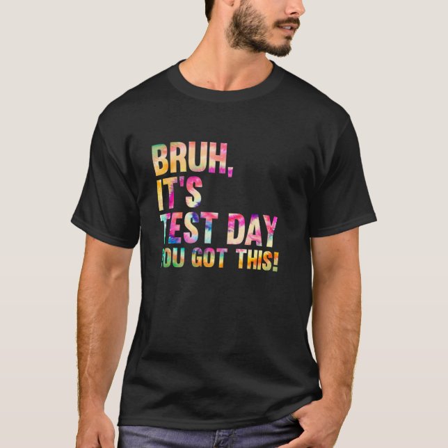Testing Day Bruh Itu2019s Test Day You Got This Te T-Shirt (Front)