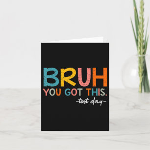 Testing Day Bruh You Got This Test Day Student Tea Card