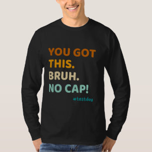 Testing Day Motivation You Got This Bruh No Cap Te T-Shirt