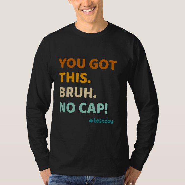 Testing Day Motivation You Got This Bruh No Cap Te T-Shirt (Front)