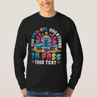 Testing Day Teacher Axolotl Questions to Pass Test T-Shirt