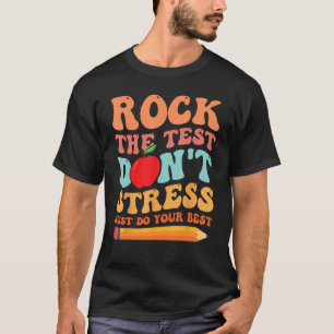 Testing Rock The Test Don t Stress Just Do Your Be T-Shirt