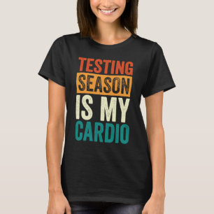 Testing Season Is My Cardio Test Day Teacher Testi T-Shirt