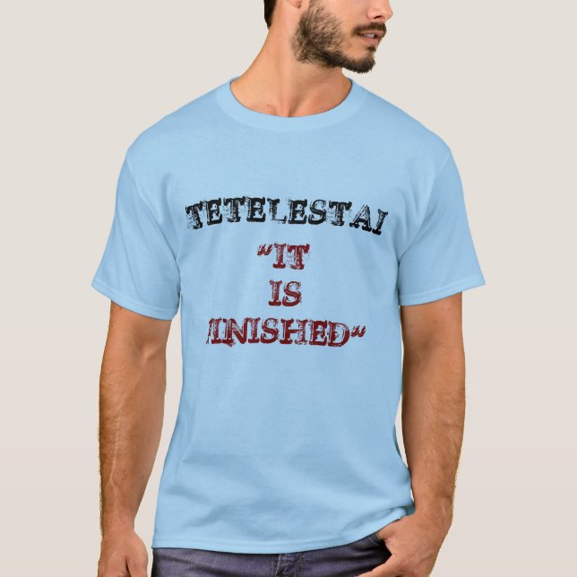TETELESTAI, "IT  IS               FINISHED" T-Shirt (Front)