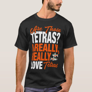Tetra I Really Love Tetras T-Shirt