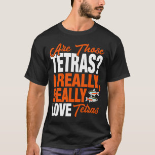 Tetra I Really Love Tetras T-Shirt