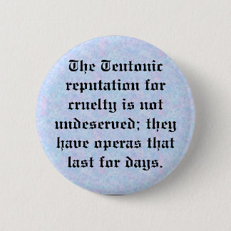 Teutonic reputation for cruelty 6 cm round badge