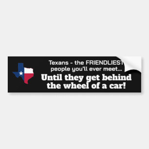 Texans - friendliest people...until behind wheel! bumper sticker