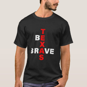 Texas Be Brave. Strong Motivational Positive Desig T-Shirt