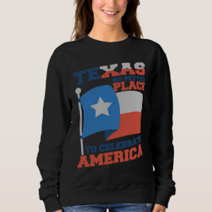Texas Better Place To Celebrate Texas Flag and Nat Sweatshirt