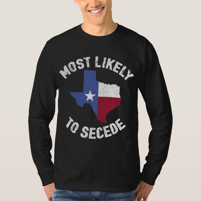 Texas Flag Pride - Most Likely to Secede Funny T-Shirt (Front)