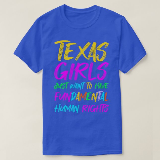 Texas Girls Just Want To Have Fundamental Human Ri T-Shirt (Design Front)