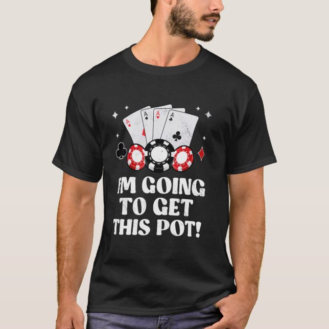 Texas Holdem I'M GOING TO GET THIS POT! Poker Game T-Shirt (Front)