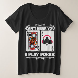 Texas Holdem Poker Cant Hear You I Play Poker Plus Size T-Shirt