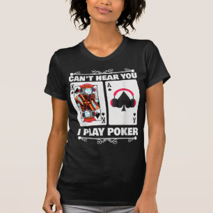 Texas Holdem Poker Cant Hear You I Play Poker T-Shirt
