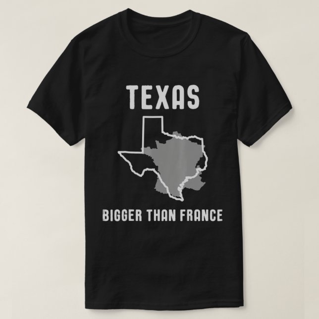 Texas Is Bigger Than France Funny Lone Star T-shir T-Shirt (Design Front)