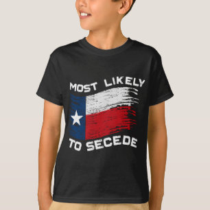 Texas - Most Likely To Secede Funny T-Shirt