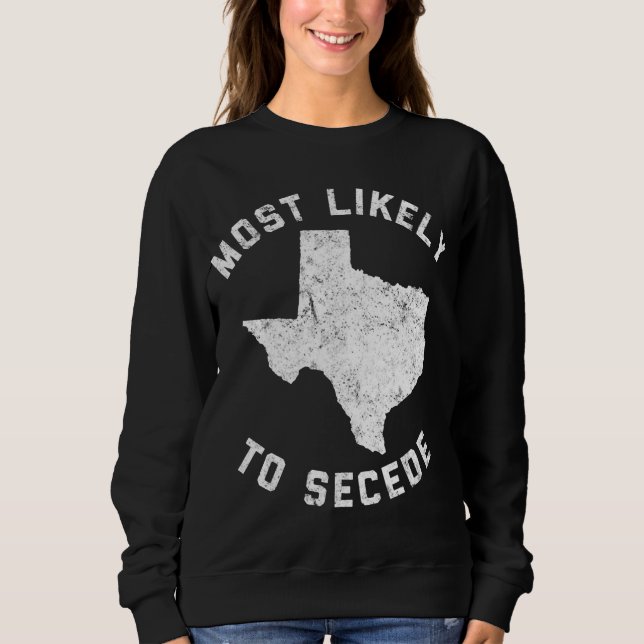 Texas Most Likely To Secede Funny TX Sweatshirt (Front)