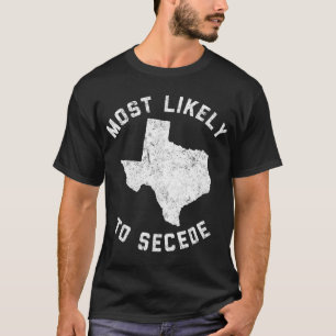 Texas Most Likely To Secede Funny TX T-Shirt