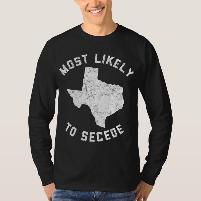 Texas Most Likely To Secede Funny TX T-Shirt (Front)