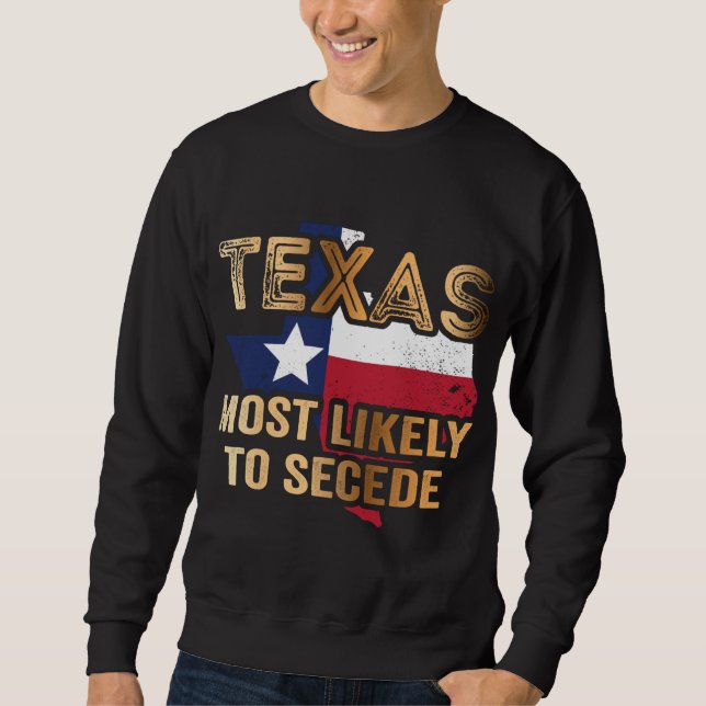 Texas most likely to secede sweatshirt (Front)
