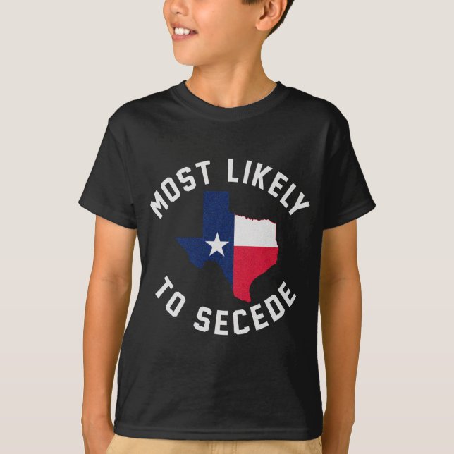 Texas Most Likely To Secede Texan Pride Pro Indepe T-Shirt (Front)