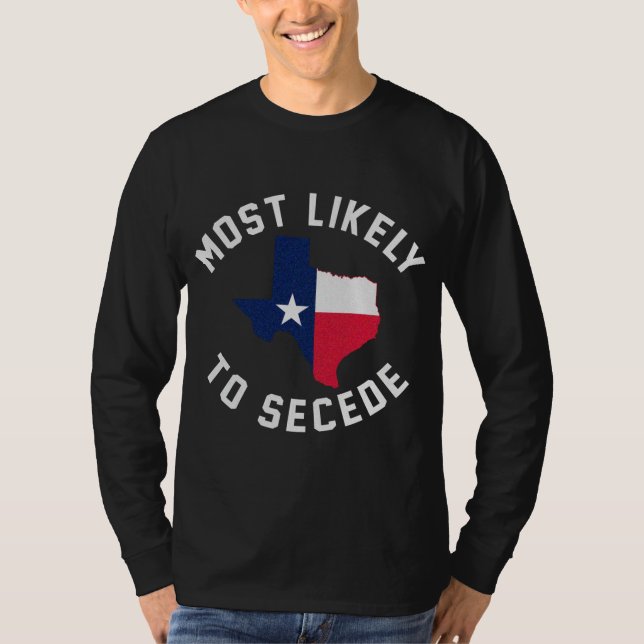 Texas Most Likely To Secede Texan Pride Pro Indepe T-Shirt (Front)