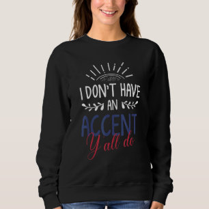 Texas Pride In Texas State Or I Dont Have An Accen Sweatshirt