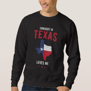 Texas Pride In Texas State Or Somebody In Texas Lo Sweatshirt