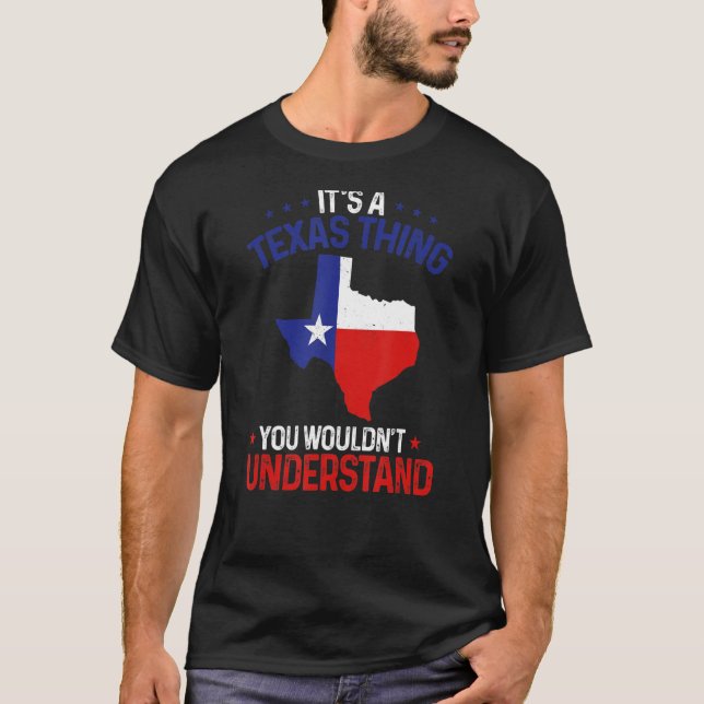 Texas Pride It's A Texas Thing You Wouldn'T Unders T-Shirt (Front)