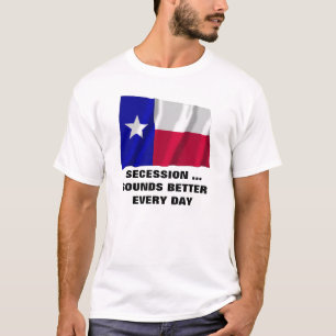 Texas Secession Sounds Better Every Day T-Shirt