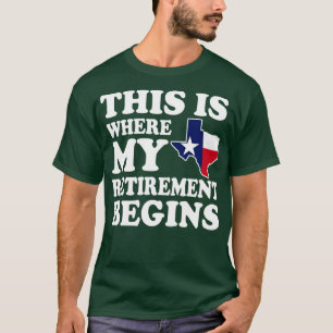 Texas This Is Where My Retirement Begins Retired T T-Shirt