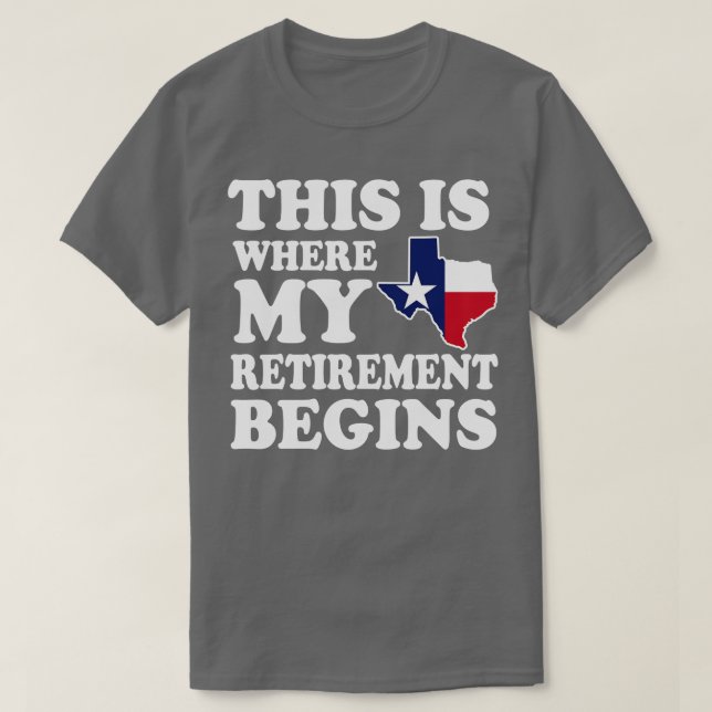 Texas This Is Where My Retirement Begins Retired T T-Shirt (Design Front)