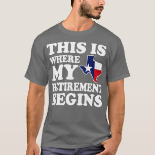 Texas This Is Where My Retirement Begins Retired T T-Shirt