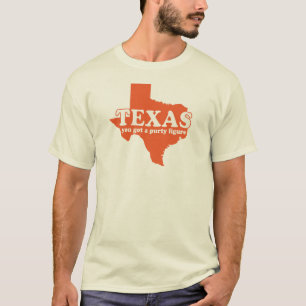 Texas, You got a purty Figure T-Shirt